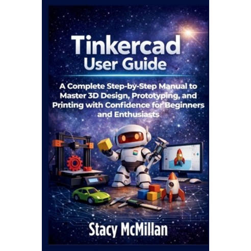 (영문도서)Tinkercad User Guide: A Complete Step-by-Step Manual to Master 3D Design Protot... Paperback, Independently Published, English, 9798243959858