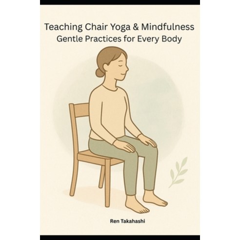 (영문도서)Teaching Chair Yoga and Mindfulness: Gentle Practices for Every Body Paperback, Independently Published, English, 9798270402716