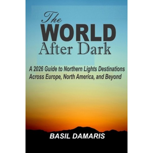 (영문도서)The World After Dark: A 2026 Guide to Northern Lights Destinations Across Europe... Paperback, Independently Published, English, 9798241539229