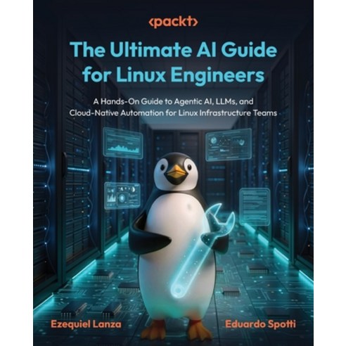 (영문도서)The Ultimate AI Guide for Linux Engineers: A Hands-On Guide to Agentic AI LLMs ... Paperback, Packt Publishing, English, 9781806664238