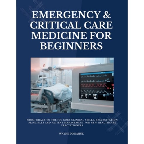 (영문도서)Emergency & Critical Care Medicine for Beginners: From Triage to the ICU Core Cl... Paperback, Independently Published, English, 9798182180566