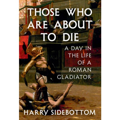 (영문도서)Those Who Are about to Die: A Day in the Life of a Roman Gladiator Hardcover, Knopf Publishing Group, English, 9780593801765