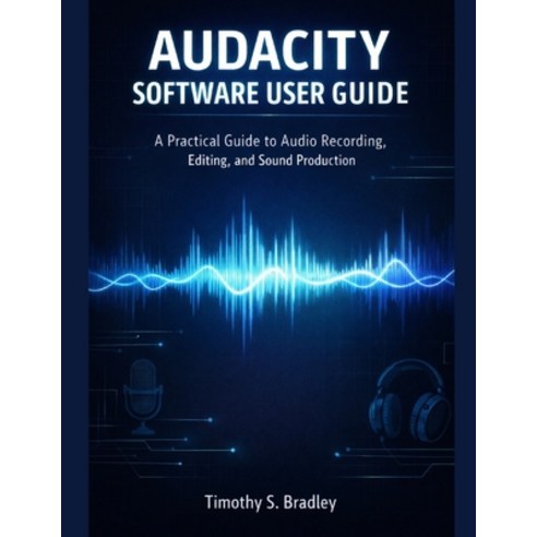(영문도서)Audacity Software User Guide: A Practical Guide to Audio Recording Editing and... Paperback, Independently Published, English, 9798242320376
