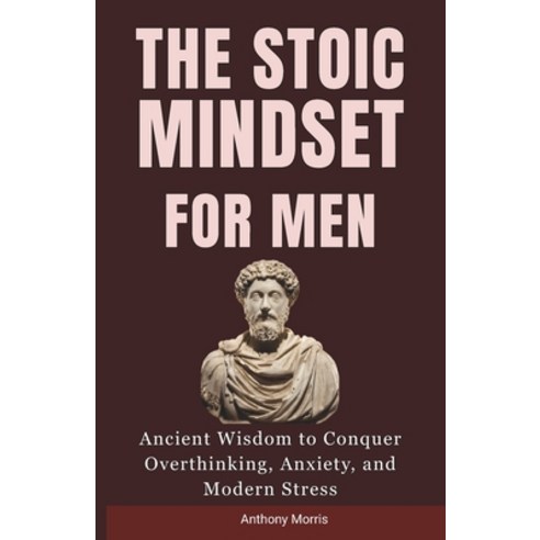(영문도서)The Stoic Mindset for Men: Ancient Wisdom to Conquer Overthinking Anxiety and... Paperback, Independently Published, English, 9798241101334