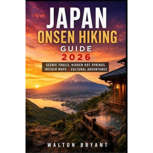 (영문도서)Japan Onsen Hiking Guide 2026: Scenic Trails Hidden Hot Springs Insider Maps &... Paperback, Independently Published, English, 9798196249112
