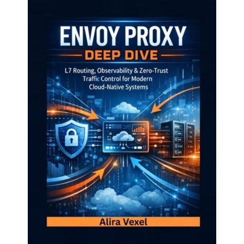 (영문도서)Envoy Proxy Deep Dive: L7 Routing Observability & Zero-Trust Traffic Control fo... Paperback, Independently Published, English, 9798244047523