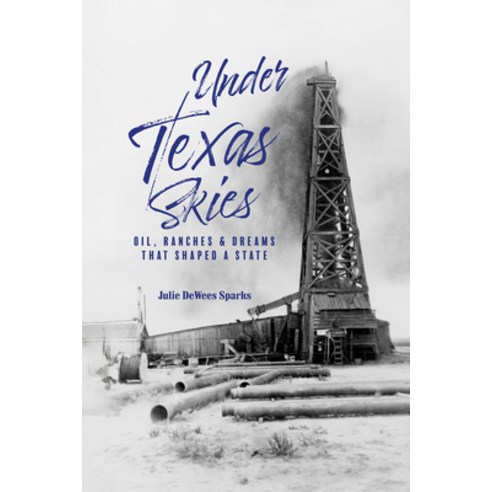 (영문도서)Under Texas Skies: Oil Ranches and Dreams That Shaped a State Hardcover, State House Press at the Te..., English, 9781649670380