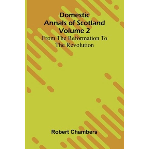 (영문도서)Domestic Annals Of Scotland From The Reformation To The Revolution Volume 2 Paperback, Alpha Edition, English, 9789373050157