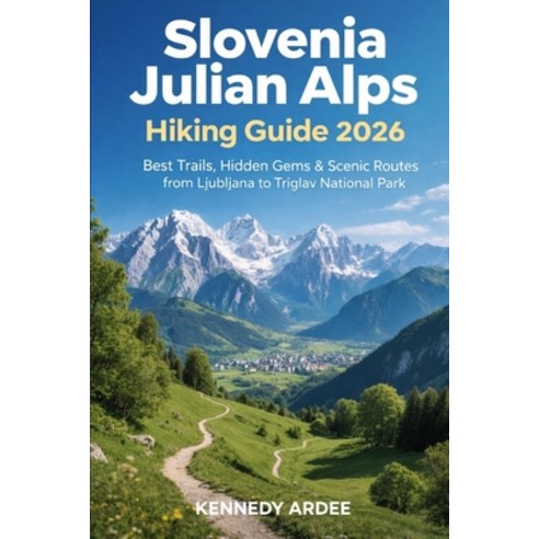 (영문도서)Slovenia Julian Alps Hiking Guide 2026: Best Trails Hidden Gems & Scenic Routes... Paperback, Independently Published, English, 9798241231857