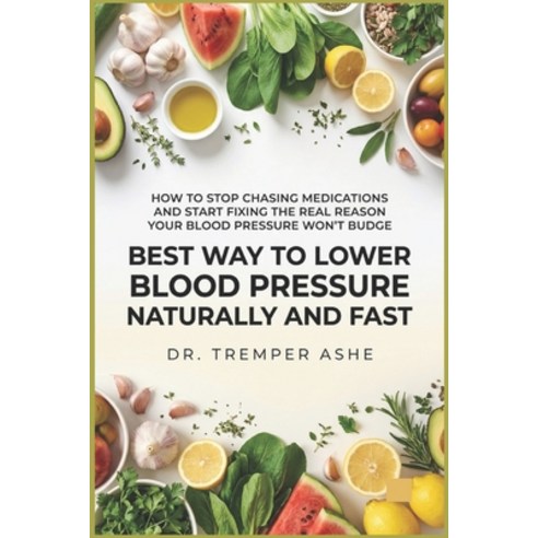 (영문도서)Best Way to Lower Blood Pressure Naturally and Fast: How to Stop Chasing Medicat... Paperback, Independently Published, English, 9798180634368