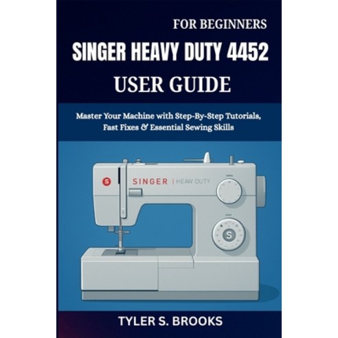 (영문도서)Singer Heavy Duty 4452 User Guide: Master Your Machine with Step-By-Step Tutoria... Paperback, Independently Published, English, 9798276985756