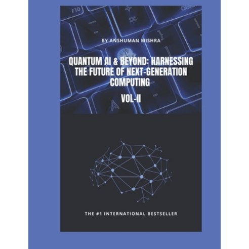 (영문도서)Quantum AI & Beyond: Harnessing the Future of Next-Generation Computing VOL-II Paperback, Independently Published, English, 9798285015437