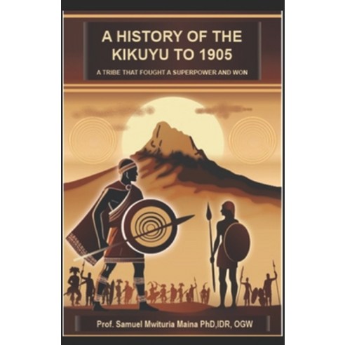 (영문도서)A History of the Kikuyu to 1905: A Tribe That Fought A Superpower And Won Paperback, Independently Published, English, 9798309210527