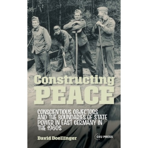 (영문도서)Constructing Peace: Conscientious Objectors and the Boundaries of State Power in... Hardcover, Central European University..., English, 9789048576449
