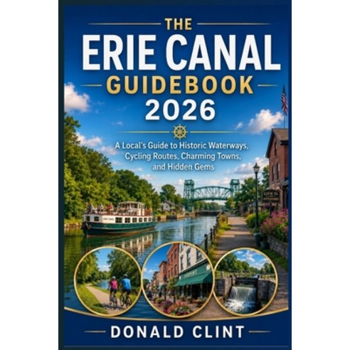 (영문도서)The Erie Canal Guidebook 2026: A Local's Guide to Historic Waterways Cycling Ro... Paperback, Independently Published, English, 9798197995810