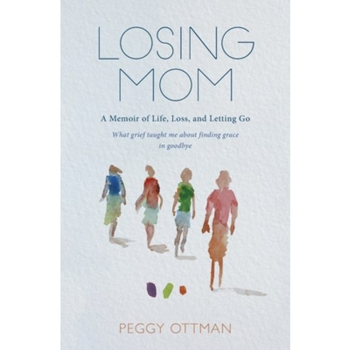 (영문도서)Losing Mom: A Memoir of Life Loss and Letting Go Paperback, Peggy Ottman, English, 9798993849201