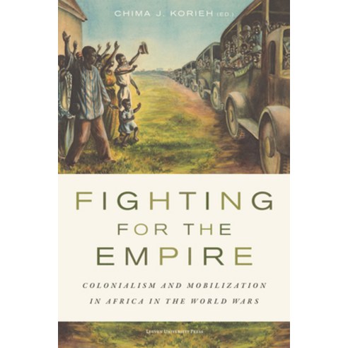(영문도서)Fighting for the Empire: Colonialism and Mobilization in Africa in the World Wars Paperback, Leuven University Press, English, 9789462705135