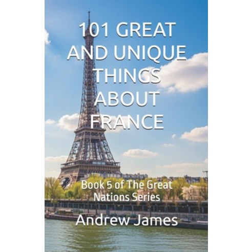 (영문도서)101 Great and Unique Things about France: Book 5 of The Great Nations Series Paperback, Independently Published, English, 9798251149272