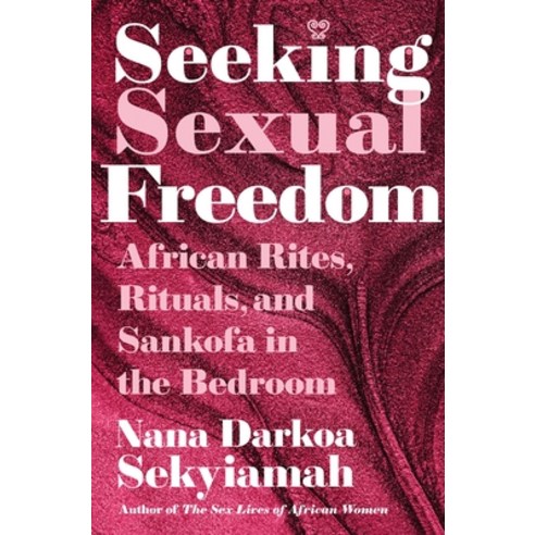 (영문도서)Seeking Sexual Freedom: African Rites Rituals and Sankofa in the Bedroom Hardcover, Atria/One Signal Publishers, English, 9781668209684