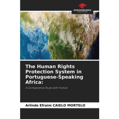 (영문도서)The Human Rights Protection System in Portuguese-Speaking Africa Paperback, Our Knowledge Publishing, English, 9786630341669