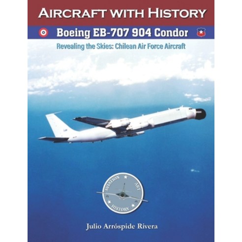 (영문도서)Boeing EB-707 904 Condor: Revealing the Skies: Aircraft of the Chilean Air Force Paperback, Independently Published, English, 9798244541373
