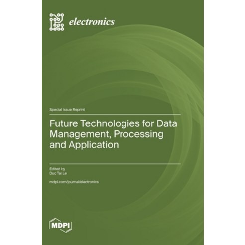 (영문도서)Future Technologies for Data Management Processing and Application Hardcover, Mdpi AG, English, 9783725880317