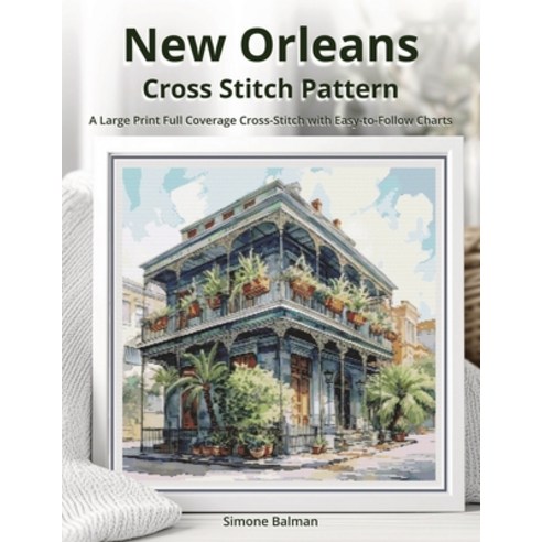 (영문도서)New Orleans Cross Stitch Pattern: A Large Print Full Coverage Cross-Stitch with... Paperback, Independently Published, English, 9798268954623 Independently Published, English, 9798268954623