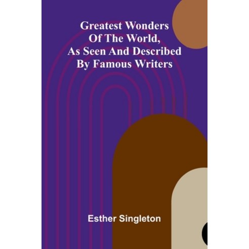(영문도서)Greatest Wonders Of The World As Seen And Described By Famous Writers Paperback, Alpha Edition, English, 9789371775014