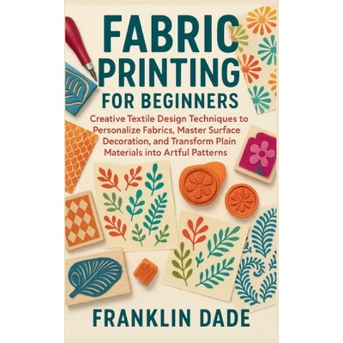 (영문도서)Fabric Printing for Beginners: Creative Textile Design Techniques to Personalize... Paperback, Independently Published, English, 9798272638335