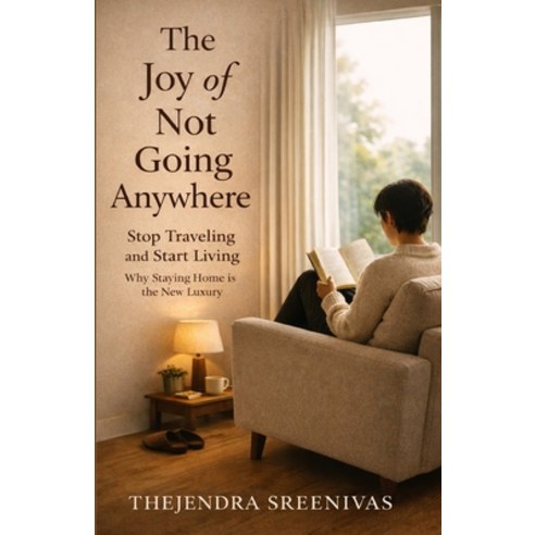 (영문도서)The Joy of Not Going Anywhere: Stop Traveling and Start Living Paperback, Independently Published, English, 9798244050431