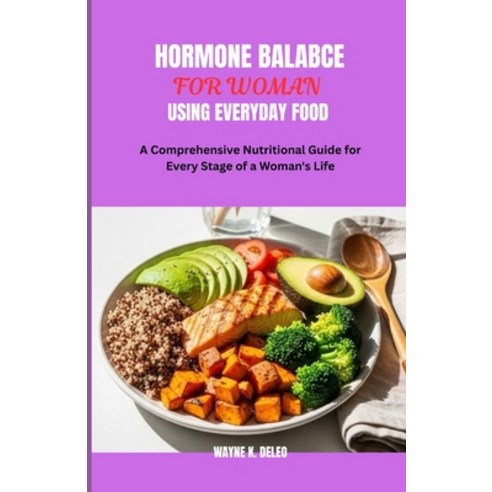 (영문도서)Hormone Balance for Woman Using Everyday Food: A Comprehensive Nutritional Guide... Paperback, Independently Published, English, 9798196480188