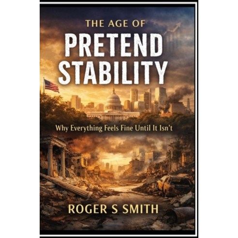 (영문도서)The Age of Pretend Stability: Why Everything Feels Fine Until It Isn't Paperback, Independently Published, English, 9798245339177