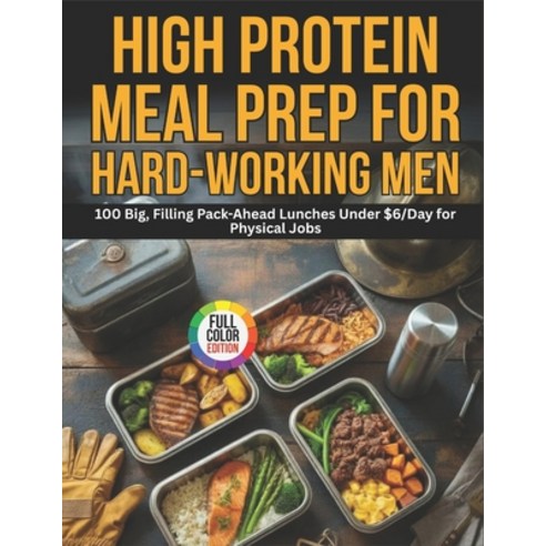 (영문도서)High-Protein Meal Prep for Hard-Working Men: 100 Big Filling Pack-Ahead Lunches... Paperback, Independently Published, English, 9798195519292
