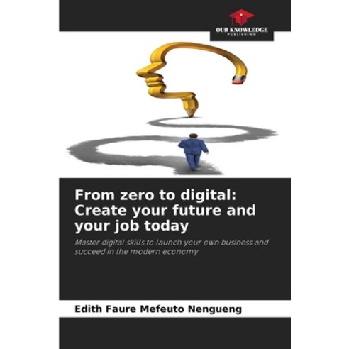 (영문도서)From zero to digital: Create your future and your job today Paperback, Our Knowledge Publishing, English, 9786209535116