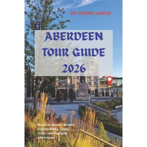 (영문도서)Aberdeen Tour Guide 2026: Discover Granite Streets Coastal Walks Castle Trails... Paperback, Independently Published, English, 9798197477873