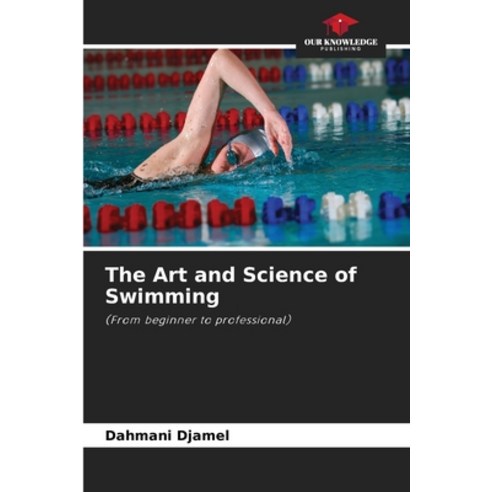 (영문도서)The Art and Science of Swimming Paperback, Our Knowledge Publishing, English, 9786209941283