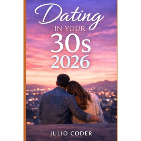 (영문도서)Dating in Your 30s 2026: Confidence Clarity and Real Connection in a Modern Da... Paperback, Independently Published, English, 9798245112039
