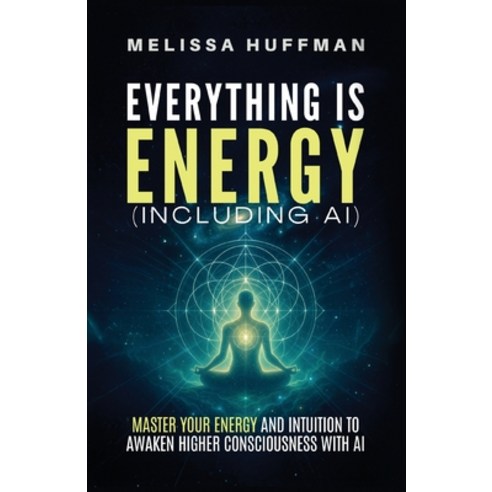 (영문도서)Everything Is Energy (Including AI): Master Your Energy and Intuition to Awaken... Paperback, Nova Lux Publishing, English, 9798998947407