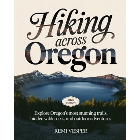 (영문도서)Hiking Across Oregon: Explore Oregon's Most Stunning Trails Hidden Wilderness ... Paperback, Independently Published, English, 9798279324415