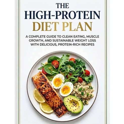 (영문도서)The High-Protein Diet Plan: A Complete Guide to Clean Eating Muscle Growth and... Paperback, Independently Published, English, 9798199535625