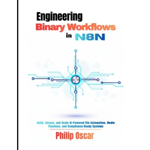 (영문도서)Engineering Binary Workflows in n8n: Build Secure and Scale AI-Powered File Au... Paperback, Independently Published, English, 9798244511093