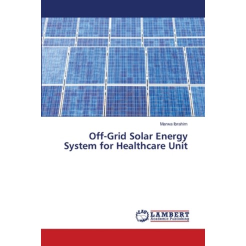 (영문도서)Off-Grid Solar Energy System for Healthcare Unit Paperback, LAP Lambert Academic Publis..., English, 9786209719240