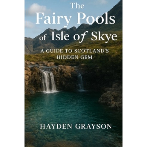 (영문도서)The Fairy Pools of Isle of Skye: A guide to Scotland's hidden gem Paperback, Independently Published, English, 9798271040047