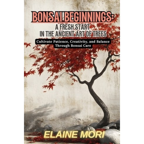 (영문도서)Bonsai Beginnings: Cultivate Patience Creativity and Balance Through Bonsai Care Paperback, Elaine Mori, English, 9798295548185