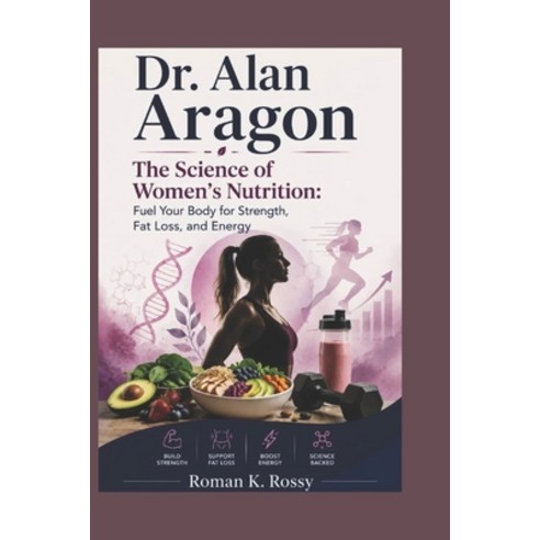 (영문도서)Dr. Alan Aragon: The Science of Women's Nutrition: Fuel Your Body for Strength ... Paperback, Independently Published, English, 9798197067777