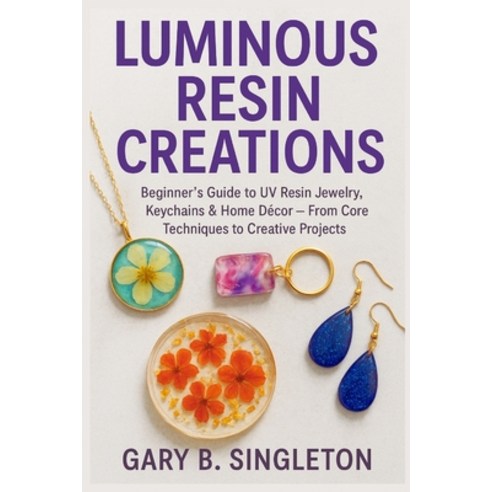 (영문도서)Luminous Resin Creations: Beginner's Guide to UV Resin Jewelry Keychains & Home... Paperback, Independently Published, English, 9798269437873