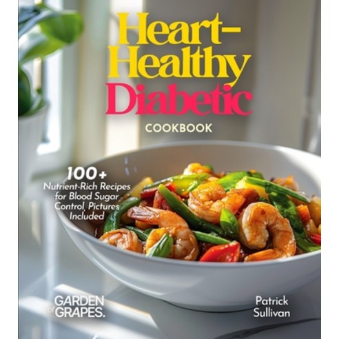 (영문도서)Heart-Healthy Diabetic Cookbook: Savor Wholesome Goodness - 100+ recipes for Hea... Paperback, Garden of Grapes, English, 9798330373284