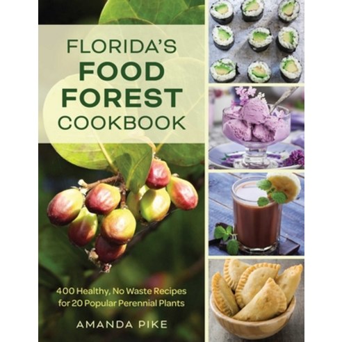 (영문도서)Florida's Food Forest Garden Cookbook: 400 Healthy No Waste Recipes for 20 Popu... Paperback, Pineapple Press, English, 9781683344681
