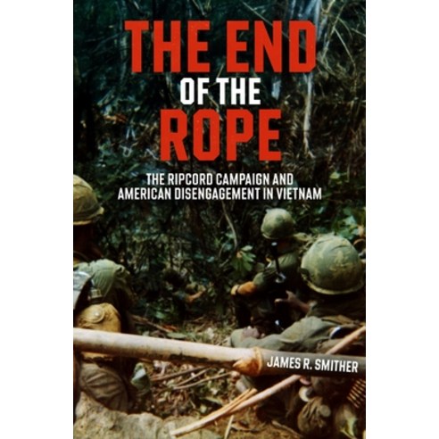 (영문도서)The End of the Rope: The Ripcord Campaign and American Disengagement in Vietnam Hardcover, Casemate, English, 9781636246451