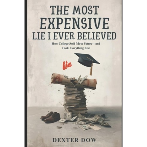 (영문도서)The Most Expensive Lie I Ever Believed: How College Sold Me a Future - and Took... Paperback, English, 9798245349985